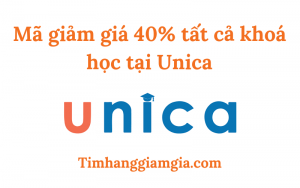 Mã giảm giá Unica – Lấy mã giảm 40% tất cả khoá học của Unica